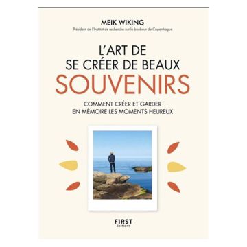 L'Art de se créer de beaux souvenirs : comment créer et garder en mémoire les moments heureux