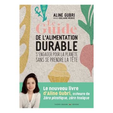 Le Guide pratique de l'alimentation durable : s'engager pour la planète sans se prendre la tête