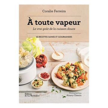 À toute vapeur : le vrai goût de la cuisson douce : 60 recettes saines et gourmandes