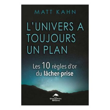 L'Univers à toujours un plan : les 10 règles d'or du lâcher-prise