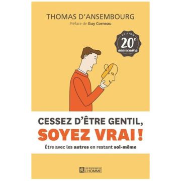 Cessez d'être gentil, soyez vrai! : être avec les autres en restant soi-même   Édition 20ème anniversaire
