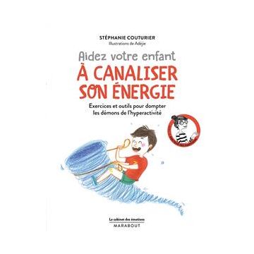 Aidez votre enfant à canaliser son énergie : exercices et outils pour dompter les démons de l'hyperactivité