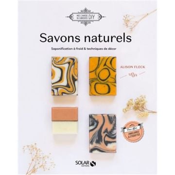 Savons naturels : saponification à froid & techniques de décor