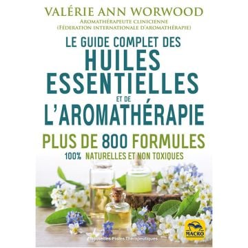 Le guide complet des huiles essentielles et l'aromathérapie